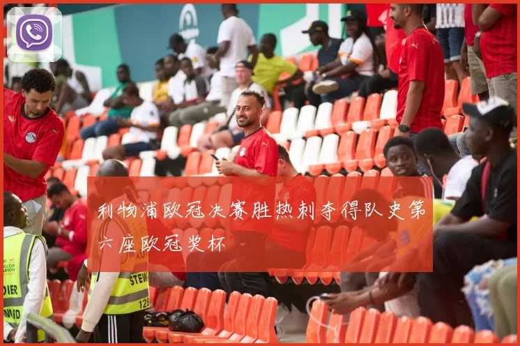 利物浦欧冠决赛胜热刺夺得队史第六座欧冠奖杯