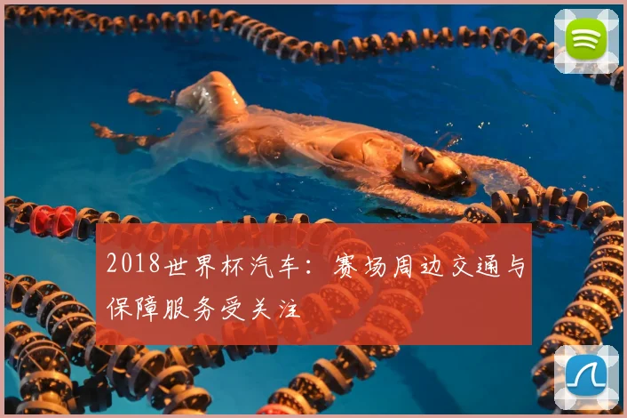 2018世界杯汽车:赛场周边交通与保障服务受关注