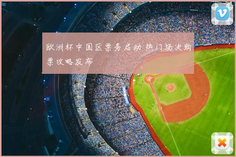 欧洲杯中国区票务启动 热门场次购票攻略发布