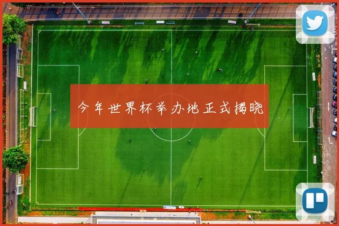 今年世界杯举办地正式揭晓